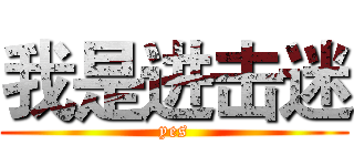 我是进击迷 (yes)