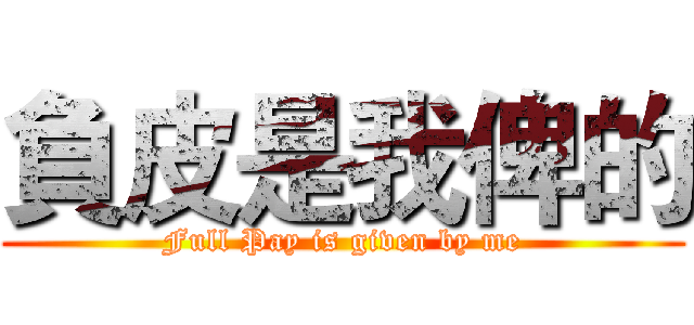負皮是我俾的 (Full Pay is given by me)