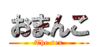 おまんこ (The sex)