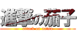 進撃の茄子 (attack on natsu)