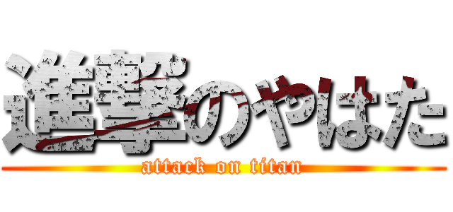 進撃のやはた (attack on titan)