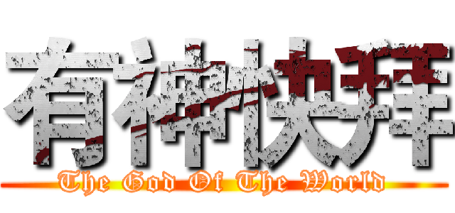 有神快拜 (The God Of The World)