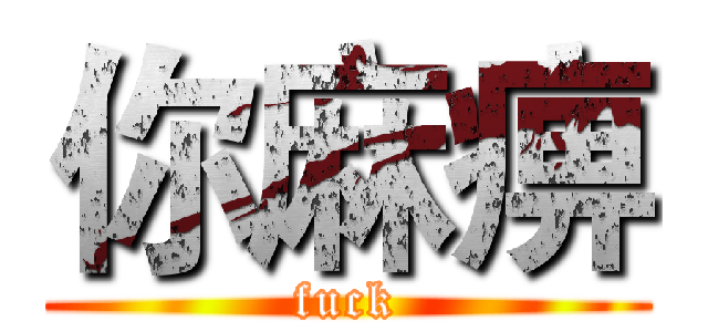 你麻痹 (fuck)