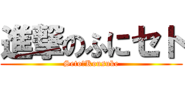 進撃のふにセト (Seto＿Kousuke)