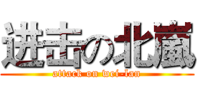 进击の北嵐 (attack on wei-lan)