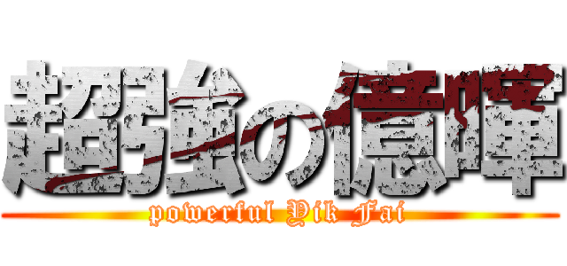 超強の億暉 (powerful Yik Fai)