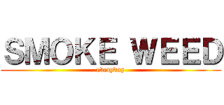 ＳＭＯＫＥ ＷＥＥＤ (everyday)