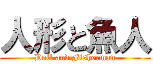 人形と魚人 (Doll and Fisherman)