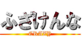 ふざけんな (CRAZY)