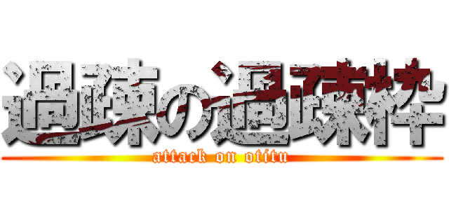 過疎の過疎枠 (attack on otitu)