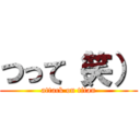 つって（笑） (attack on titan)