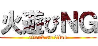 火遊びＮＧ (attack on titan)