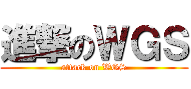 進撃のＷＧＳ (attack on WGS)