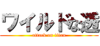 ワイルドな透 (attack on titan)