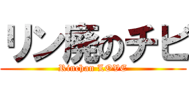 リン廃のチビ (Rinchan LOVE)