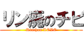 リン廃のチビ (Rinchan LOVE)