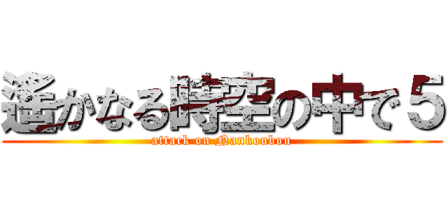 遙かなる時空の中で５ (attack on Nankoubou)