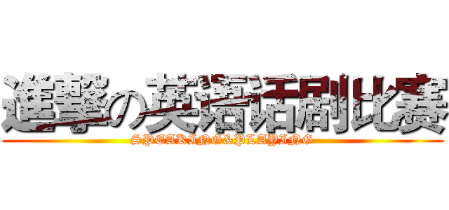 進撃の英语话剧比赛 (SPEAKING&PLAYING)
