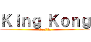Ｋｉｎｇ Ｋｏｎｇ (Gorilla)