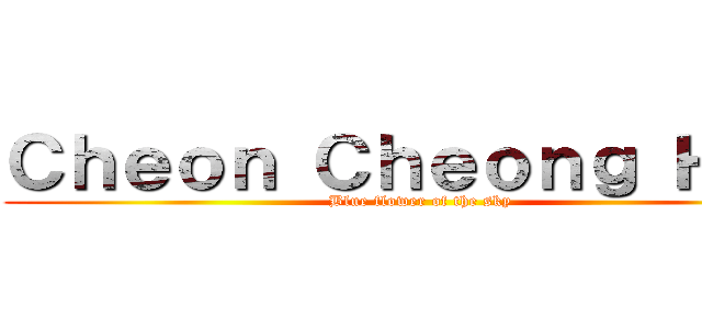 Ｃｈｅｏｎ Ｃｈｅｏｎｇ Ｈｗａ (Blue flower of the sky)