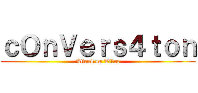 ｃＯｎＶｅｒｓ４ｔｏｎ (Attack on Titan)