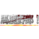 馬鹿野郎！ (ＩＤＩＯＴ！)