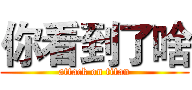 你看到了啥 (attack on titan)