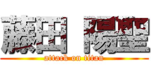 藤田 陽聖 (attack on titan)