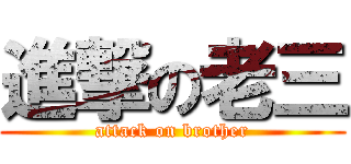 進撃の老三 (attack on brother)