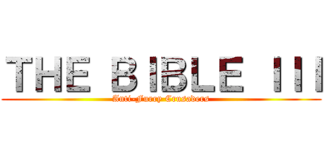 ＴＨＥ ＢＩＢＬＥ ＩＩＩ (Anti-Furry Crusaders)