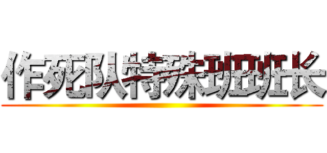 作死队特殊班班长 ()