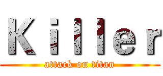 Ｋｉｌｌｅｒ (attack on titan)