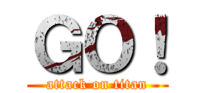 ＧＯ！ (attack on titan)