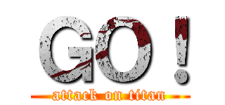 ＧＯ！ (attack on titan)