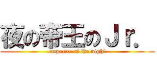 夜の帝王のＪｒ． (emperor of the night)