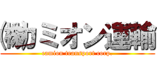 ㈱カミオン運輸 (camion transport corp.)