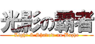 光影の霸者 (Light & Shadow no Bazhe)
