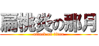 扁桃炎の那月 (attack on titan)