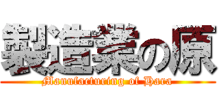 製造業の原 (Manufacturing of Hara)