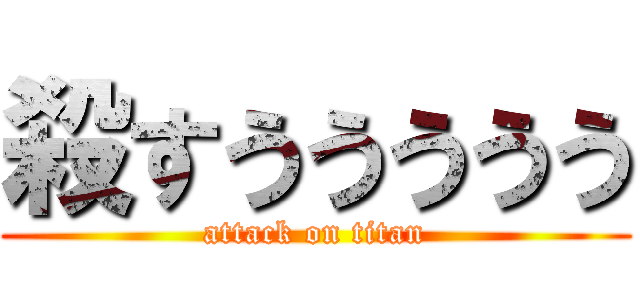 殺すううううう (attack on titan)