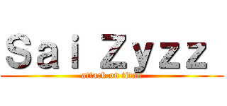 Ｓａｉ Ｚｙｚｚ  (attack on titan)