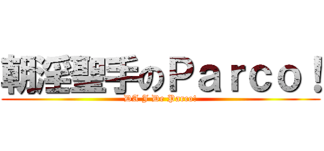 朝淫聖手のＰａｒｃｏ！ (DA J De Parco!)