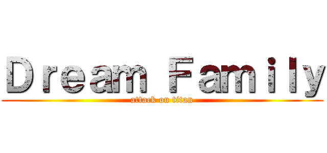 Ｄｒｅａｍ Ｆａｍｉｌｙ (attack on titan)