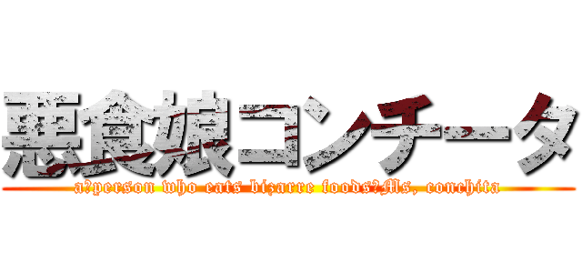 悪食娘コンチータ (a　person who eats bizarre foods　Ms, conchita)