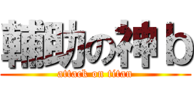 輔助の神ｂ (attack on titan)