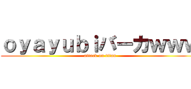 ｏｙａｙｕｂｉバーカｗｗｗ (attack on titan)