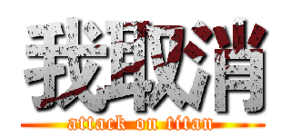 我取消 (attack on titan)