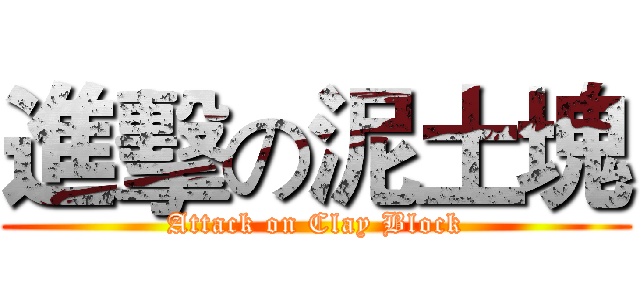 進擊の泥土塊 (Attack on Clay Block)
