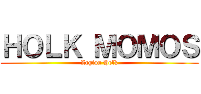 ＨＯＬＫ ＭＯＭＯＳ (Legion Holk)