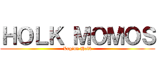 ＨＯＬＫ ＭＯＭＯＳ (Legion Holk)